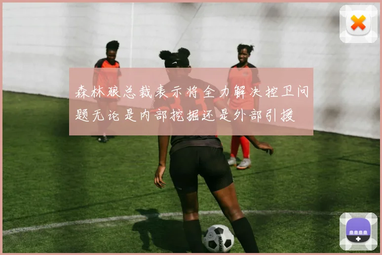 森林狼总裁表示将全力解决控卫问题无论是内部挖掘还是外部引援